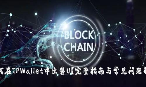 如何在TPWallet中出售U?完整指南与常见问题解答