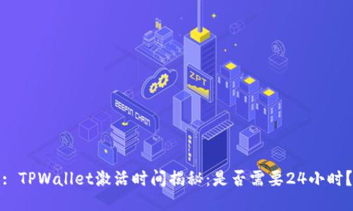 : TPWallet激活时间揭秘:是否需要24小时?