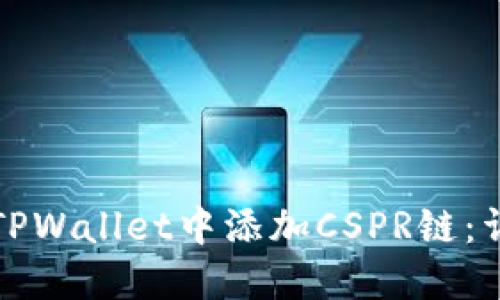如何在TPWallet中添加CSPR链:详细指南