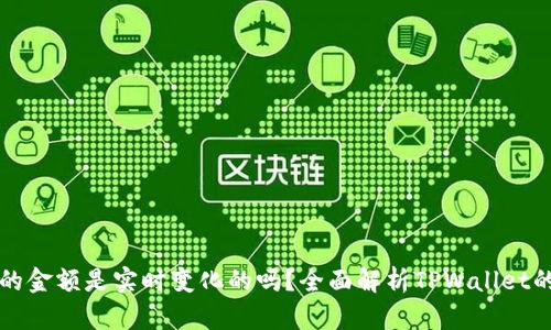 TPWallet显示的金额是实时变化的吗?全面解析TPWallet的实时数据机制