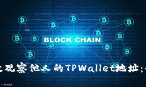 如何有效观察他人的TPWallet地址:全面指南