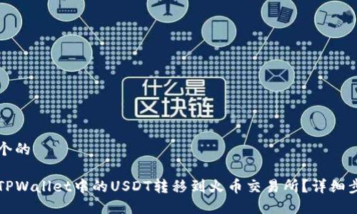 思考一个的

如何将TPWallet中的USDT转移到火币交易所？详细步骤指南