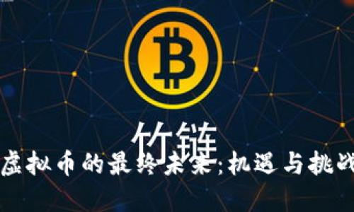 虚拟币的最终未来:机遇与挑战