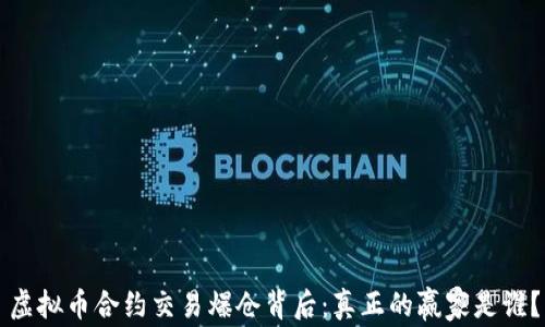 虚拟币合约交易爆仓背后:真正的赢家是谁?