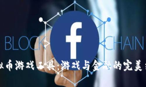 虚拟币游戏工具:游戏与金融的完美结合