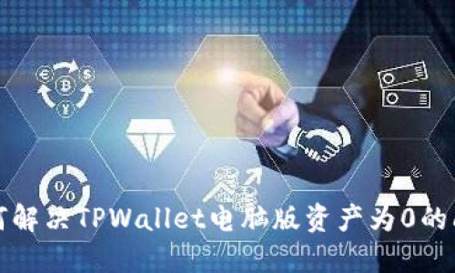 如何解决TPWallet电脑版资产为0的问题