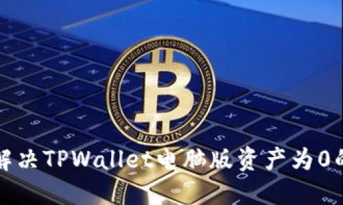 如何解决TPWallet电脑版资产为0的问题