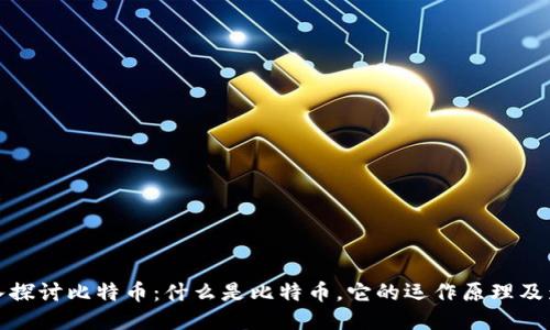 深入探讨比特币:什么是比特币,它的运作原理及影响