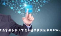 如何在苹果手机上下载并安装最新版本的TPWalle