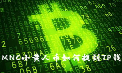 : MNC小黄人币如何提到TP钱包