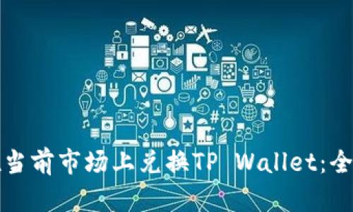 如何在当前市场上兑换TP Wallet:全面指南