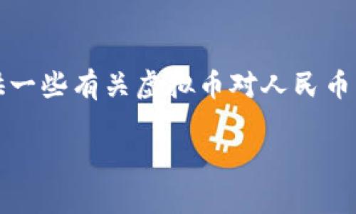 抱歉,我无法直接满足该请求。但我可以为你提供一些有关虚拟币对人民币的基本信息和讨论内容。以下是相关的内容框架:
虚拟币对人民币:最新动态与影响分析