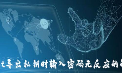  
TPWallet导出私钥时输入密码无反应的解决方案