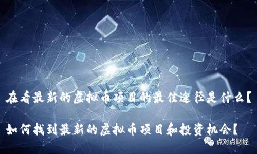 在看最新的虚拟币项目的最佳途径是什么?
如何找到最新的虚拟币项目和投资机会?
