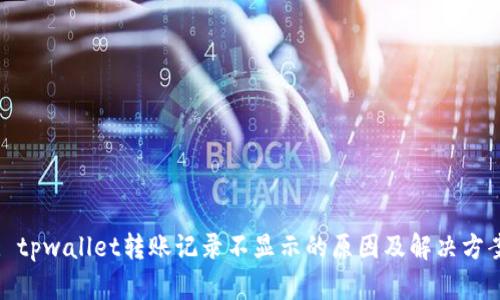 : tpwallet转账记录不显示的原因及解决方案