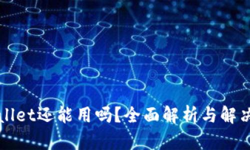 TPWallet还能用吗?全面解析与解决方案