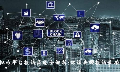 虚拟币平台投诉渠道全解析:你该去哪投诉最有效?