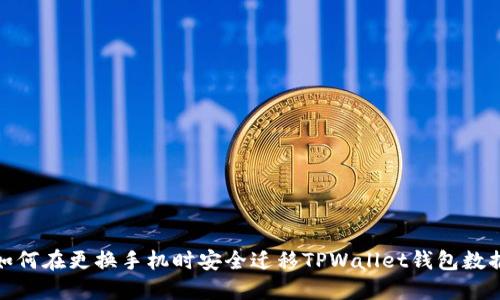 如何在更换手机时安全迁移TPWallet钱包数据