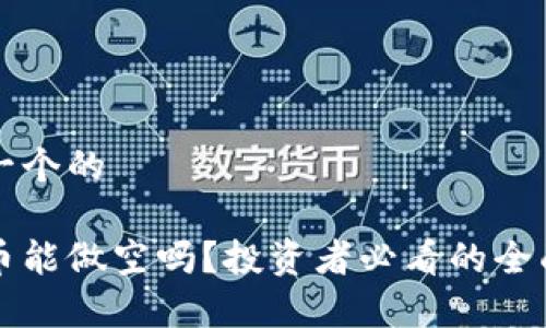 思考一个的
虚拟币能做空吗?投资者必看的全面解析