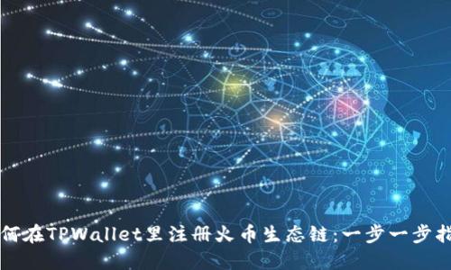 如何在TPWallet里注册火币生态链:一步一步指导