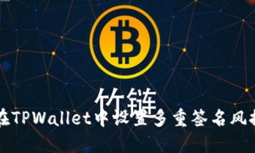 如何在TPWallet中设置多重签名风控功能