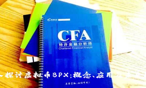 深入探讨虚拟币BPX:概念、应用及未来趋势
