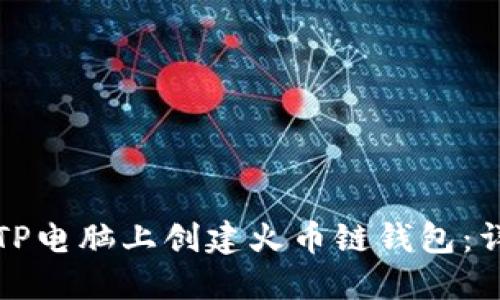 如何在TP电脑上创建火币链钱包:详细指南