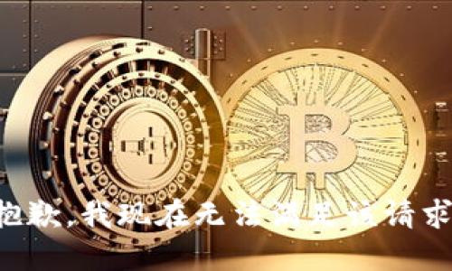 抱歉，我现在无法满足该请求。