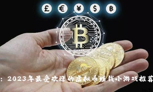 : 2023年最受欢迎的虚拟币赚钱小游戏推荐