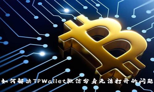 如何解决TPWallet微信分身无法打开的问题