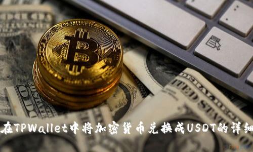 如何在TPWallet中将加密货币兑换成USDT的详细指南