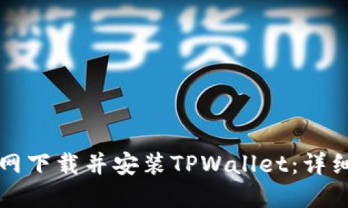 如何从官网下载并安装TPWallet：详细步骤指南