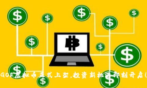 GOF虚拟币正式上架,投资新机遇即刻开启!