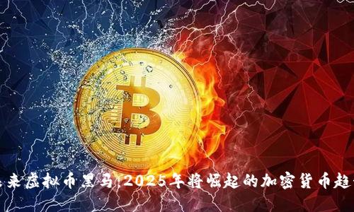 未来虚拟币黑马:2025年将崛起的加密货币趋势