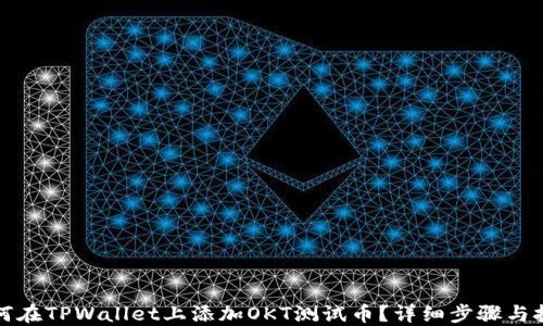 
如何在TPWallet上添加OKT测试币？详细步骤与技巧