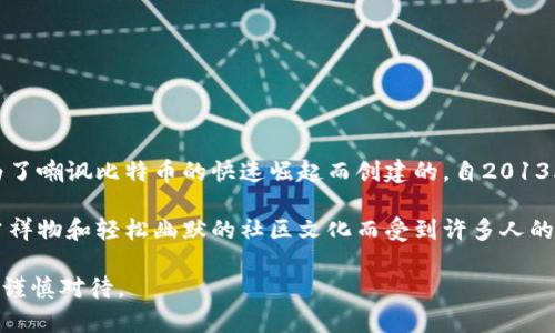 沈腾提到的虚拟币叫做“狗狗币”。狗狗币（Dogecoin）是一种以网络迷因为基础的加密货币，最初是为了嘲讽比特币的快速崛起而创建的。自2013年推出以来，狗狗币逐渐从一种戏谑性质的货币演变成了一种拥有庞大社区和实际用途的数字货币。

沈腾在多个场合中提到狗狗币，可能是因为其在年轻人中的广泛认知的影响力。狗狗币因其可爱的吉祥物和轻松幽默的社区文化而受到许多人的喜爱。随着越来越多的名人和企业接受狗狗币作为支付方式，其受欢迎程度也在不断上升。

需要注意的是，尽管狗狗币的社区氛围非常活跃，但作为一种投资工具，它同样具有风险，投资者应该谨慎对待。