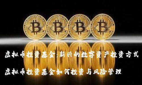虚拟币投资基金:新兴的数字资产投资方式
虚拟币投资基金如何投资与风险管理