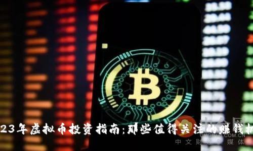 2023年虚拟币投资指南:那些值得关注的赚钱机会