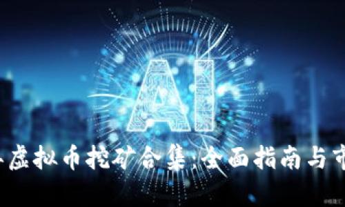 2023年虚拟币挖矿合集:全面指南与市场分析