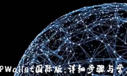 如何下载TPWallet国际版:详细步骤与常见问题解答