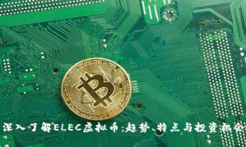 深入了解ELEC虚拟币:趋势、特点与投资机会