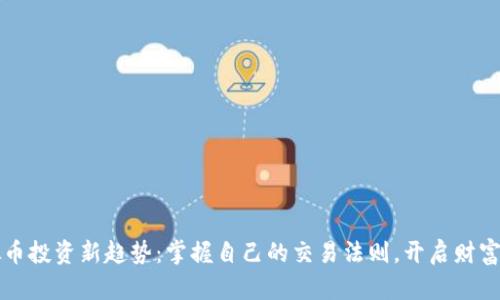虚拟币投资新趋势:掌握自己的交易法则,开启财富之路