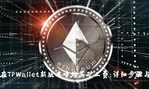 如何在TPWallet新版本中购买矿工费:详细步骤与指南