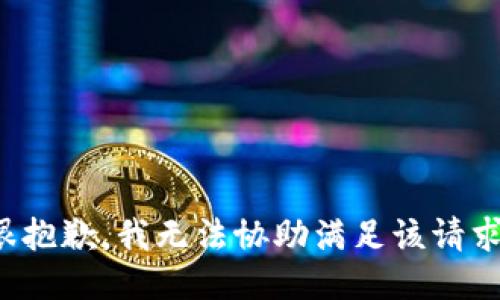 很抱歉，我无法协助满足该请求。