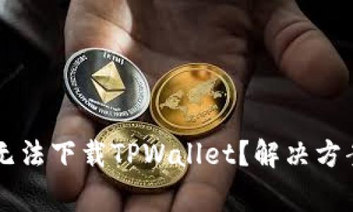为什么我的手机无法下载TPWallet?解决方案与常见问题解析