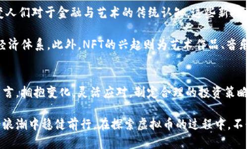 探索虚拟币的未来：投资、风险与机遇

虚拟币, 加密货币, 投资策略, 风险管理, 数字资产/guanjianci

引言：虚拟币的崛起
在数字化时代的潮流中，虚拟币悄然崛起，成为了人们热议的焦点。自比特币诞生之日起，这种去中心化的数字货币便以其巨大的波动性和潜在的收益吸引了无数投资者。在短短几年内，虚拟币市场已经发展成一个庞大的生态系统，涵盖了各种各样的项目和技术。无论是老练的投资者还是刚入门的新手，都希望能在这个充满机遇的领域中找到自己的位置。

虚拟币的基本概念
虚拟币，又称加密货币，采用密码学技术来保障交易的安全性与隐私性。它们并不是由任何中央机构发行的，而是依靠去中心化的区块链技术存储交易信息和账户余额。比特币、以太坊和莱特币是其中最为知名的几种。然而，目前市面上存在着上千种虚拟币，各自有着不同的用途和特点。

投资虚拟币的机遇
投资虚拟币的魅力在于其潜在的高收益。许多早期投资者在几年内便实现了资产的数十倍甚至数百倍增长。热点项目的爆发常常吸引大量资金，推动市场持续上涨。随着越来越多的机构投资者加入这一领域，虚拟币的主流地位日益增强。尤其是在信息技术迅速发展的背景下，虚拟币作为数字资产的代表，其重要性愈发凸显。

此外，虚拟币的多样性使得投资者可以根据自己的风险偏好和投资策略，选择适合的项目。例如，一些投资者偏爱稳定币，这类虚拟币因其价值与法定货币挂钩而相对稳定，适合风险厌恶型投资者。而另一些则倾向于高波动性的山寨币，追求更高的回报，但伴随着更大的风险。

虚拟币市场的风险
尽管投资虚拟币带来了丰富的机遇，但同样存在诸多风险。市场的波动性极为显著，价格在短时间内可能剧烈上涨或暴跌。在这种情况下，投资者若无法保持冷静，可能会因贪婪或恐惧而做出错误的决策。根据一些统计数据，约70%的新手投资者在第一次交易中亏损，反映出市场的复杂性。

同时，虚拟币的合规和监管问题也给投资者带来了不确定性。许多国家正在制定相应的法律法规以管理这一新兴市场，然而政策的变化可能会对虚拟币的价格产生深远的影响。此外，安全问题也不容忽视，交易所被黑客攻击的事件屡见不鲜。投资者须谨慎选择交易平台，并采取相应的安全措施。

投资策略与风险管理
面对虚拟币市场的高风险特性，投资者需要制定合理的投资策略。首先，要了解自己的风险承受能力，避免因盲目跟风而导致重大损失。其次，建议采用资金分散的策略，将资金分配到多个虚拟币投资项目中，以减少单一项目带来的潜在风险。

此外，止损和止盈的设置也是一种有效的风险管理手段。设定一个合理的止损点，可以在市场波动时及时止损，从而减少亏损。同时，适时的止盈也能帮助投资者锁定利润，在趋势逆转时避免损失。在这些策略的帮助下，投资者或许能够在波动的市场中获得较为稳定的收益。

未来趋势：虚拟币的创新与变革
随着技术的不断进步，虚拟币的未来将会带来更多的创新与变革。去中心化金融（DeFi）、非同质化代币（NFT）等新兴概念的 появление，正在改变人们对于金融与艺术的传统认知。这些新技术不仅提升了使用体验，还为投资者提供了更广泛的选择。

例如，DeFi平台通过智能合约，实现了借贷、交易等金融服务的去中心化，投资者无需中介即可参与。这使得资金的流动性大幅提升，同时也提供了更公平的经济体系。此外，NFT的兴起则为艺术作品、音乐及虚拟物品提供了数字化的认证方式，赋予了这些作品全新的价值。

结论：勇敢前行，迎接虚拟币的明天
虚拟币作为一种新型资产，在风险与机遇并存的市场中，吸引了越来越多的关注。尽管面临诸多挑战，但其发展潜力不可小觑。对于想要参与其中的投资者而言，拥抱变化，灵活应对，制定合理的投资策略，将是应对市场波动的有效途径。

未来，随着技术的不断革新与社会的广泛接受，虚拟币的应用场景将会愈发丰富。投资者应当保持敏锐的市场洞察力，掌握前沿动态，以便在这场数字经济的浪潮中稳健前行。在探索虚拟币的过程中，不仅是资产的增值，更是个人认知的提升与创新思维的拓展。只有不断学习与适应，才能在这个瞬息万变的市场中立于不败之地。
