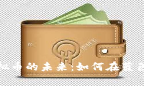 探索海洋邮轮虚拟币的未来:如何在蓝色经济中乘风破浪