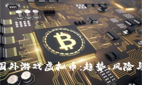 全面解析国外游戏虚拟币:趋势、风险与投资机会
