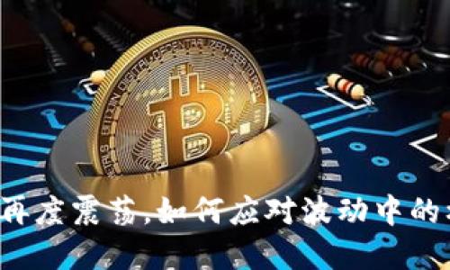 虚拟币市场再度震荡，如何应对波动中的机遇与挑战？