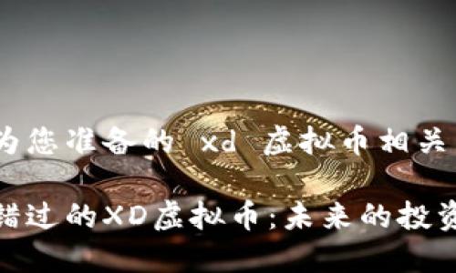 以下是为您准备的 xd 虚拟币相关内容:

你不可错过的XD虚拟币：未来的投资新机会